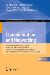 Icon image Communication and Networking: International Conference, FGCN 2010, Held as Part of the Future Generation Information Technology Conference, FGIT 2010, Jeju Island, Korea, December 13-15, 2010. Proceedings, Part II