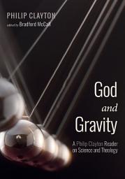 Icon image God and Gravity: A Philip Clayton Reader on Science and Theology