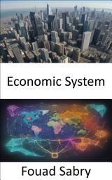 Icon image Economic System: Unlocking the Mysteries of Economic Systems, A Comprehensive Guide for All