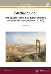 Icon image L’Archivio Gnoli: Uno sguardo inedito sulla cultura letteraria della Roma risorgimentale (1815-1870)