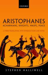 Icon image Aristophanes: Acharnians, Knights, Wasps, Peace: A Verse Translation, with Introductions and Notes