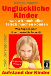 Icon image Erziehungsratgeber: Unglückliche Kinder - was wir noch alles falsch machen können: Von Ängsten über Urvertrauen bis Pubertät