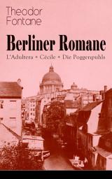 Icon image Berliner Romane: L'Adultera + Cécile + Die Poggenpuhls: Alltagsgeschichten und poetische Bilder aus dem Berlin der Gründerjahre