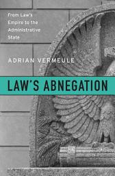 Icon image Law’s Abnegation: From Law’s Empire to the Administrative State