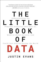 Icon image The Little Book of Data: Understanding the Powerful Analytics that Drive AI, Make or Break Careers, and Could Just End Up Saving the World