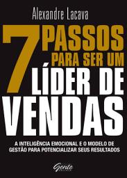 Icon image 7 passos para ser um líder de vendas: A inteligência emocional e o modelo de gestão para potencializar seus resultados