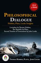 Icon image Philosophical Dialogues: Hobbes, Plato, Locke Insights [Leviathan by Thomas Hobbes/ The Republic by Plato/Second Treatise of Government by John Locke]: Most Valuable Bestseller eBooks