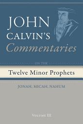 Icon image Commentaries on the Twelve Minor Prophets, Volume 3: Jonah, Micah, Nahum