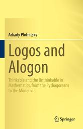 Icon image Logos and Alogon: Thinkable and the Unthinkable in Mathematics, from the Pythagoreans to the Moderns