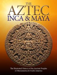 Icon image The Aztec, Inca and Maya: The Illustrated History of the Ancient Peoples of Mesoamerica & South America