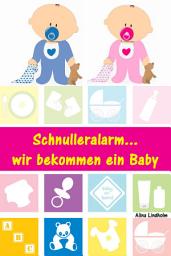 Icon image Schnulleralarm...wir bekommen ein Baby: Alles rund um Schwangerschaft, Geburt, Stillzeit, Kliniktasche, Baby-Erstausstattung und Babyschlaf!