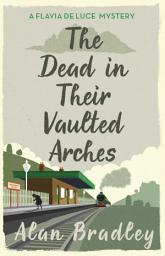 Icon image The Dead in Their Vaulted Arches: The gripping sixth novel in the cosy Flavia De Luce series