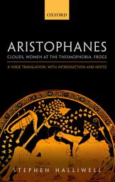 Icon image Aristophanes: Clouds, Women at the Thesmophoria, Frogs: A Verse Translation, with Introduction and Notes