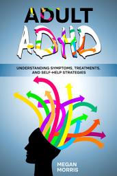 Icon image Adult ADHD: Understanding Symptoms, Treatments, and Self-Help Strategies