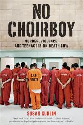 Icon image No Choirboy: Murder, Violence, and Teenagers on Death Row