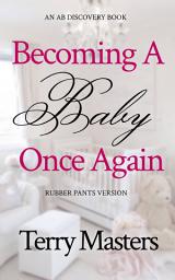 Icon image Becoming A Baby Once Again (Rubber Pants Version): An ABDL/Infantilism book