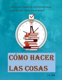 Icon image Cómo hacer las cosas: Cómo tomar medidas de construcción exitosa todos los días, incluso si no te apetece