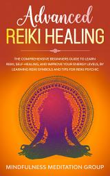 Icon image Advanced Reiki Healing: The Comprehensive Beginners Guide to Learn Reiki, Self-Healing, and Improve Your Energy Levels, by Learning Reiki Symbols and Tips for Reiki Psychic.