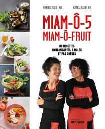 Icon image Miam-ô-5, Miam-ô-fruit: 80 recettes dynamisantes, faciles et pas chères