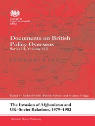 Icon image The Invasion of Afghanistan and UK-Soviet Relations, 1979-1982: Documents on British Policy Overseas, Series III, Volume VIII