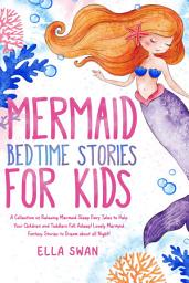 Icon image Mermaid Bedtime Stories For Kids: A Collection of Relaxing Mermaid Sleep Fairy Tales to Help Your Children and Toddlers Fall Asleep! Lovely Mermaid Fantasy Stories to Dream about all Night!