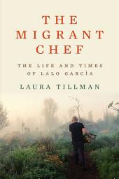 Icon image The Migrant Chef: The Life and Times of Lalo García