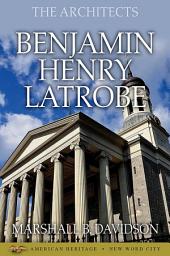 Icon image The Architects: Benjamin Henry Latrobe