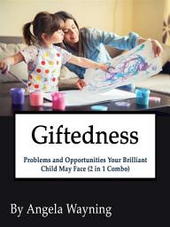 Icon image Giftedness: Problems and Opportunities Your Brilliant Child May Face (2 in 1 Combo)