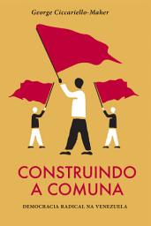 Icon image Construindo a Comuna: Democracia radical na Venezuela