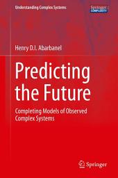 Icon image Predicting the Future: Completing Models of Observed Complex Systems