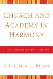 Icon image Church and Academy in Harmony: Models of Collaboration for the Twenty-First Century