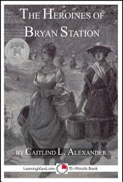 Icon image The Heroines of Bryan Station: A 15-Minute Heroes in History Book