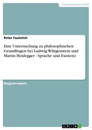 Icon image Eine Untersuchung zu philosophischen Grundfragen bei Ludwig Wittgenstein und Martin Heidegger - Sprache und Existenz