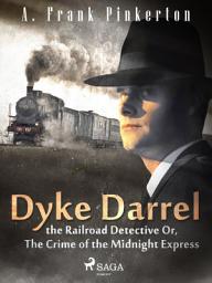 Icon image Dyke Darrel the Railroad Detective Or, The Crime of the Midnight Express