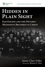 Icon image Hidden in Plain Sight: Sam Goudie and the Ontario Mennonite Brethren in Christ