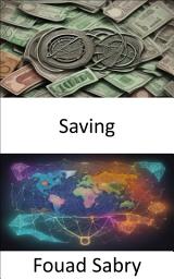 Icon image Saving: Mastering the Art of Saving, Your Roadmap to Financial Freedom