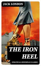 Icon image THE IRON HEEL (Political Dystopian Classic): The Pioneer Dystopian Novel that Predicted the Rise of Fascism