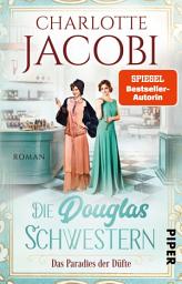 Icon image Die Douglas-Schwestern – Das Paradies der Düfte: Roman | Der packende historische Roman über die Parfümerie Douglas in den Goldenen Zwanzigerjahren