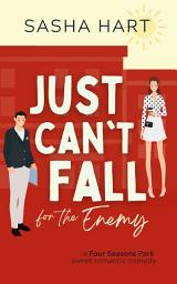 Icon image Just Can't Fall for the Enemy: A Sweet Small-Town Enemies to Lovers Romcom