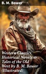 Icon image Western Classics, Historical Novels & Tales of the Old West by B. M. Bower (Illustrated): Legends of the American Frontier