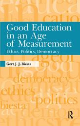 Icon image Good Education in an Age of Measurement: Ethics, Politics, Democracy