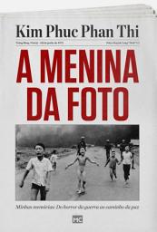 Icon image A menina da foto: Minhas memórias: do horror da guerra ao caminho da paz