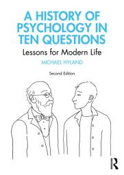 Icon image A History of Psychology in Ten Questions: Lessons for Modern Life, Edition 2