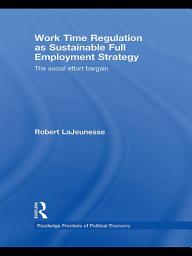 Icon image Work Time Regulation as Sustainable Full Employment Strategy: The Social Effort Bargain