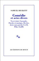 Icon image Comédie et actes divers: Va-et-vient, Cascando, Paroles et musique, Dis Joe, Actes sans paroles I et II, Film, Souffle