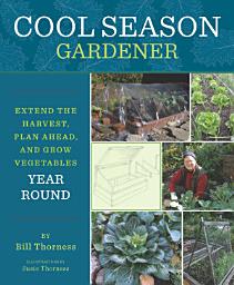 Icon image Cool Season Gardener: Extend the Harvest, Plan Ahead, and Grow Vegetables Year-Round