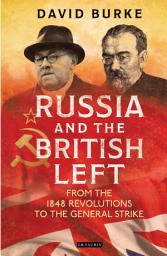 Icon image Russia and the British Left: From the 1848 Revolutions to the General Strike