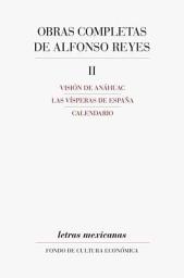 Icon image Obras completas de Alfonso Reyes, II: Visión de Anáhuac, Las vísperas de España, Calendario