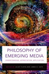 Icon image Philosophy of Emerging Media: Understanding, Appreciation, Application