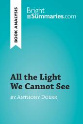 Icon image All the Light We Cannot See by Anthony Doerr (Book Analysis): Detailed Summary, Analysis and Reading Guide